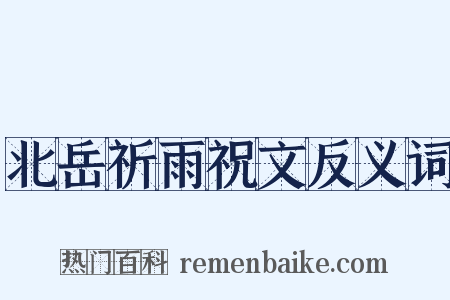 北岳祈雨祝文反义词是什么意思的图片